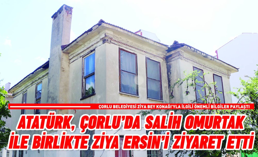 Atatürk, Çorlu'da Salih Omurtak İle Birlikte Ziya Ersin'i Ziyaret Etti