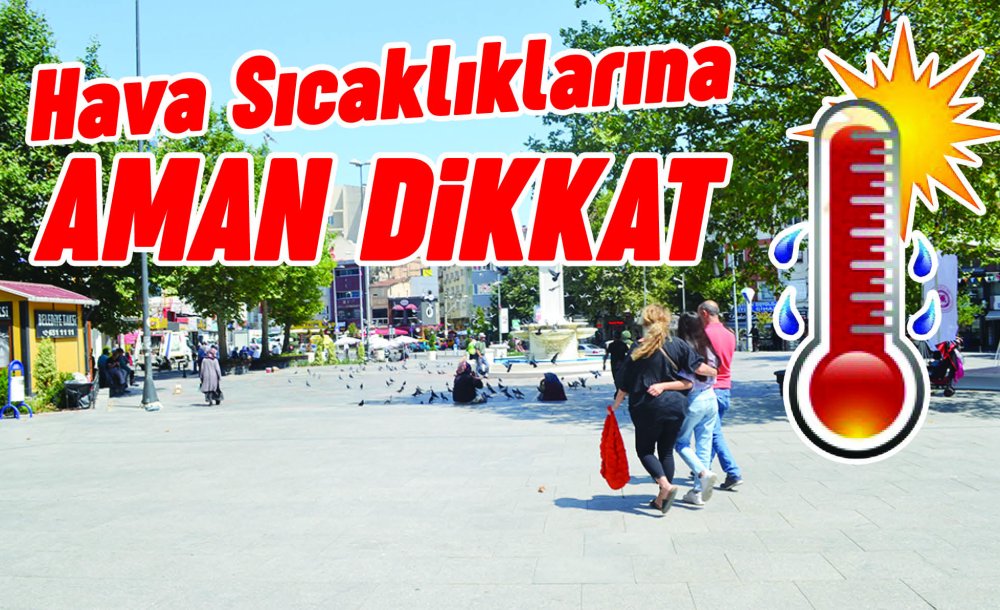 Hava Sıcaklıklarına Aman Dikkat 