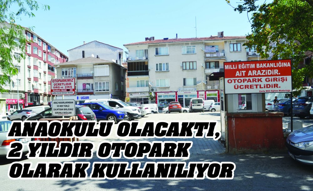 Anaokulu Olacaktı, 2 Yıldır Otopark Olarak Kullanılıyor