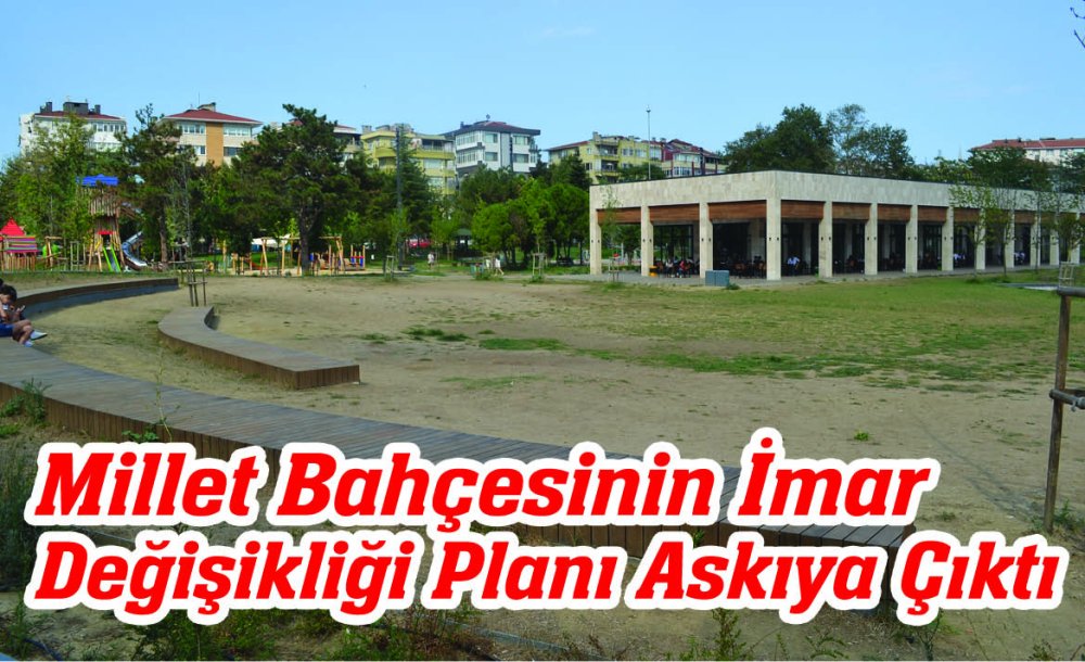 Millet Bahçesinin İmar Değişikliği Planı Askıya Çıktı