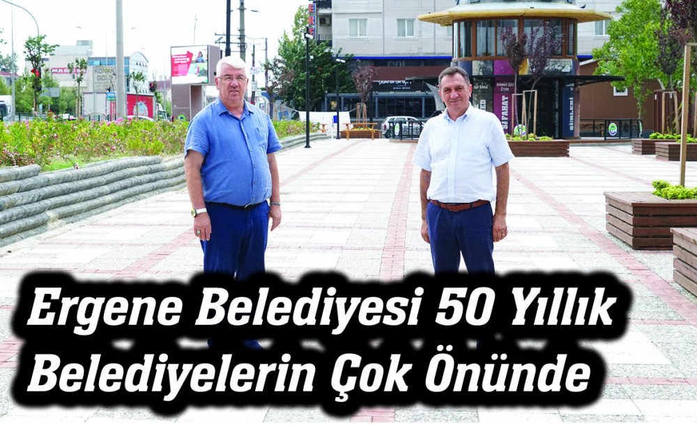 Ergene Belediyesi 50 Yıllık Belediyelerin Çok Önünde