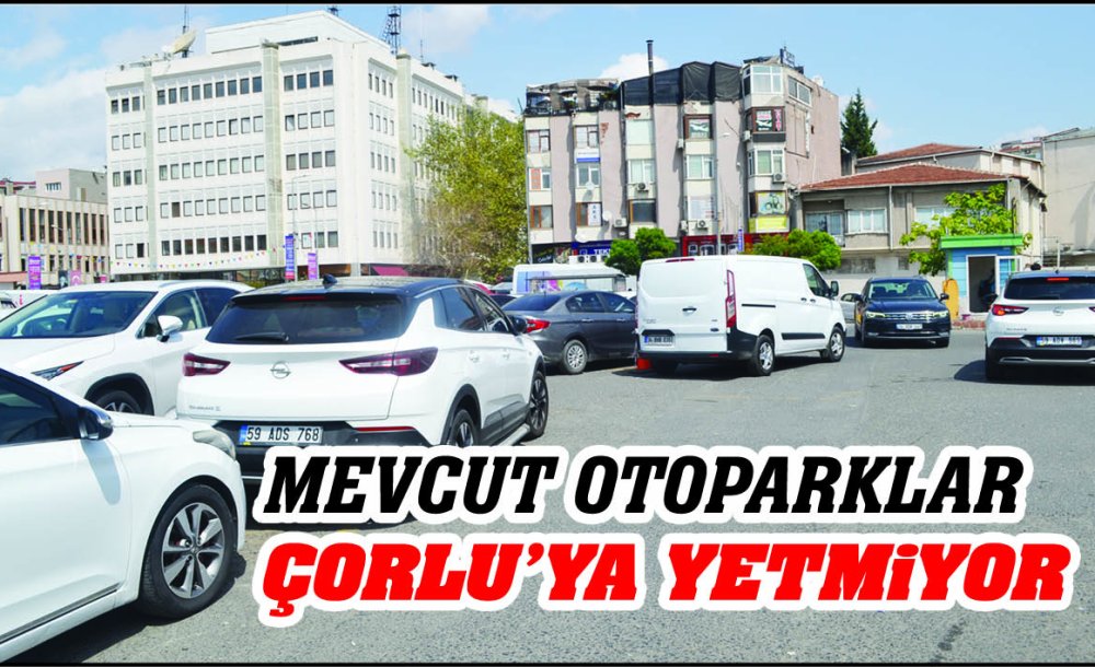 Mevcut Otoparklar Çorlu'ya Yetmiyor