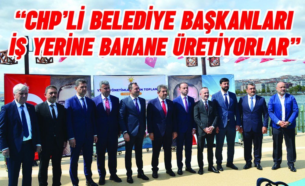  “Chp'li Belediye Başkanları İş Yerine Bahane Üretiyorlar”