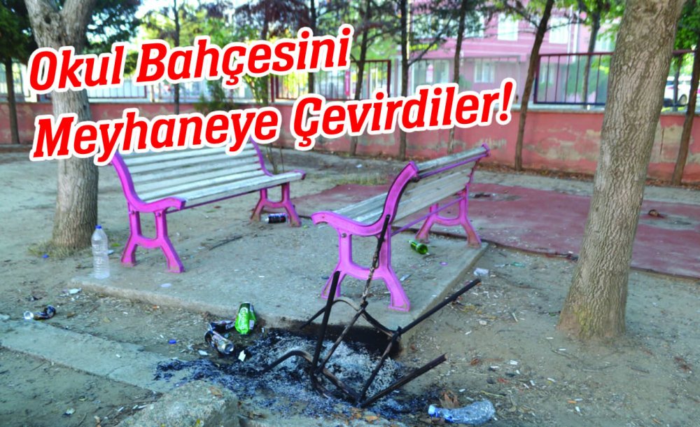 Okul Bahçesini Meyhaneye Çevirdiler!