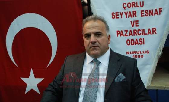 Çorlu Seyyar Esnaf Ve Pazarcılar Odası Başkanı Enver Şengelir;
