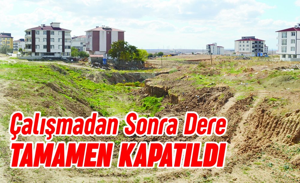 Çalışmadan Sonra Dere Tamamen Kapatıldı 