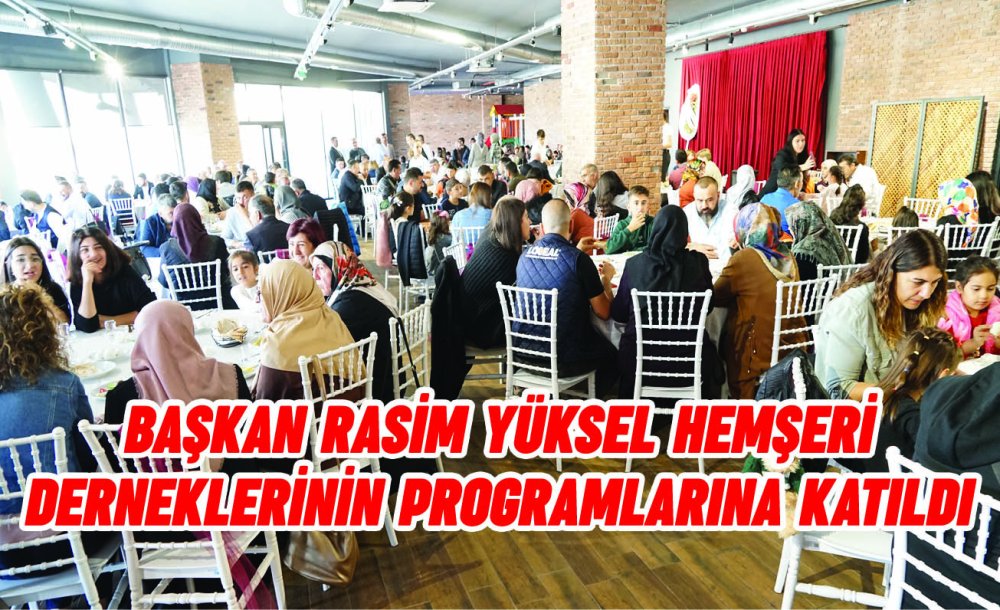 Başkan Yüksel Hemşeri Derneklerinin Programlarına Katıldı