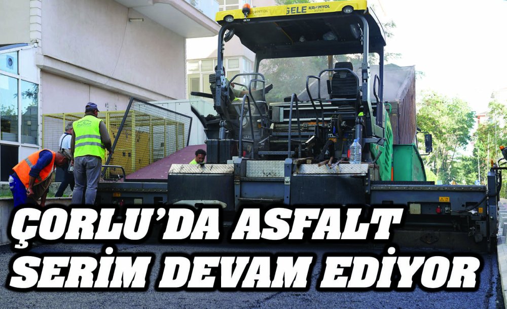Çorlu'da Asfalt Serim Devam Ediyor