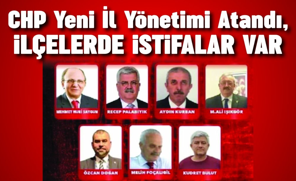 Chp Yeni İl Yönetimi Atandı, İlçelerde İstifalar Var