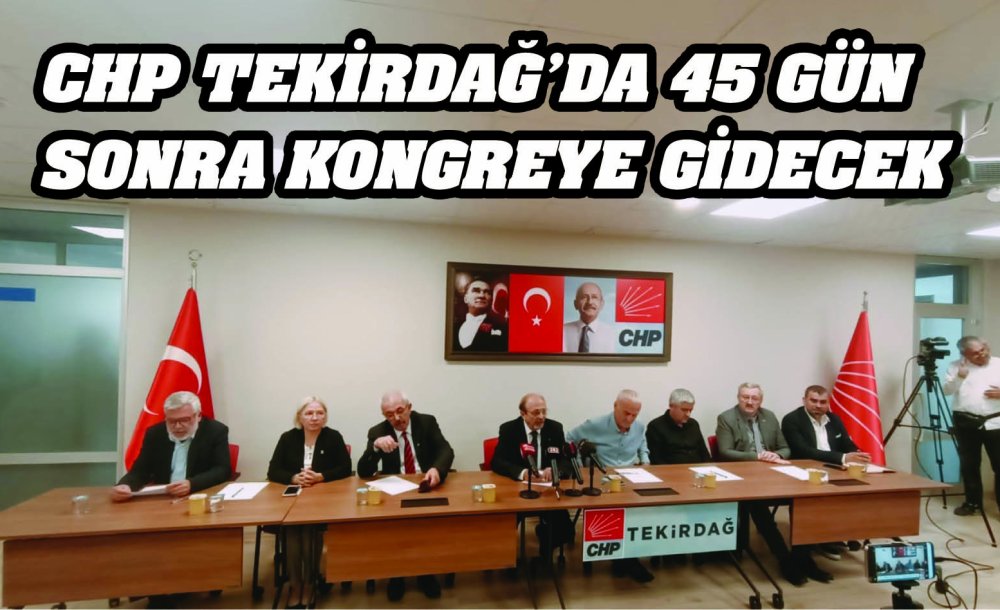 Chp Tekirdağ'da 45 Gün Sonra Kongreye Gidecek