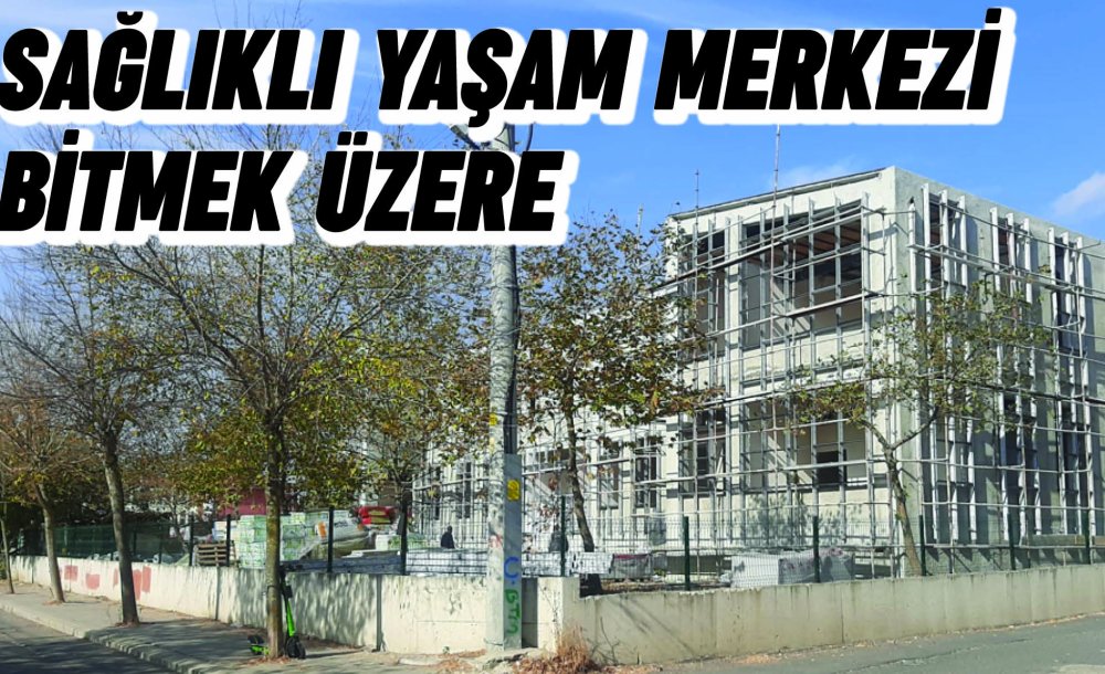 Sağlıklı Yaşam Merkezi Bitmek Üzere 