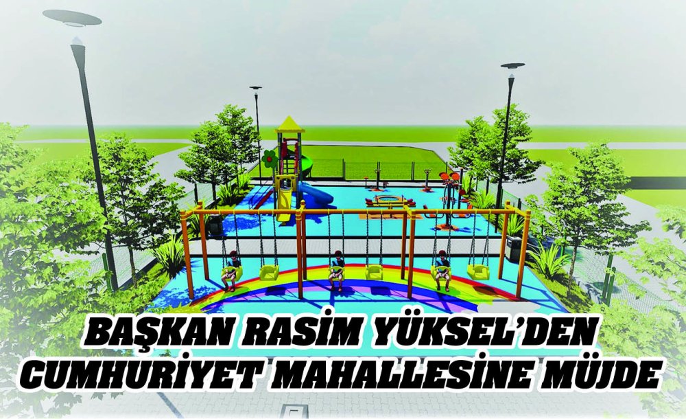 Başkan Yüksel'den Cumhuriyet Mahallesine Müjde