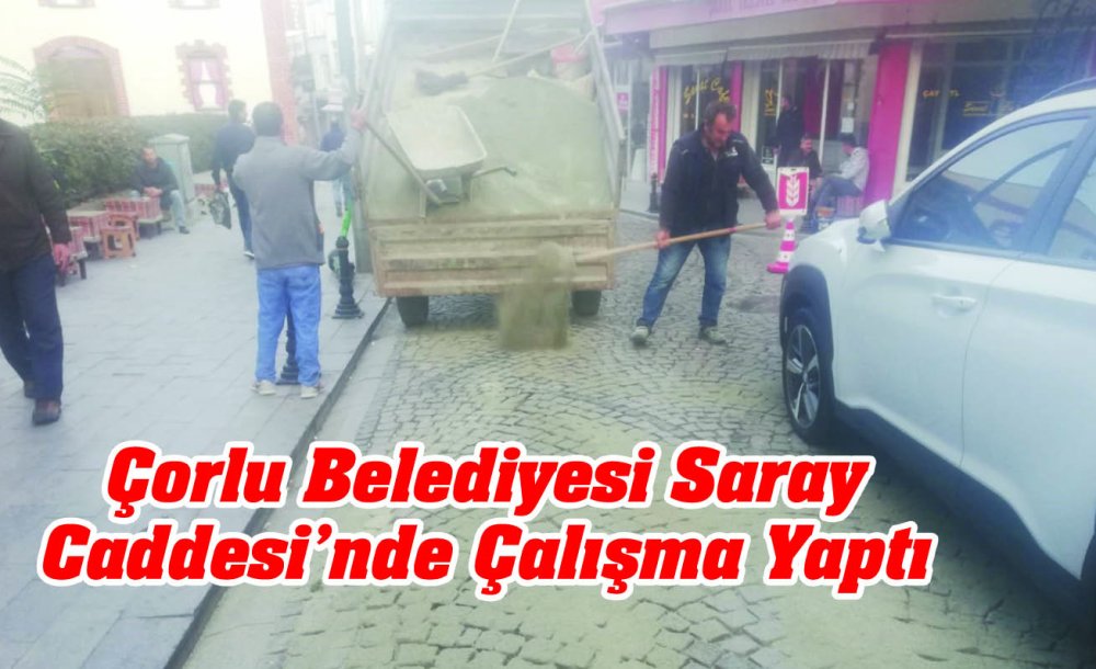 Çorlu Belediyesi Saray Caddesi'nde Çalışma Yaptı 