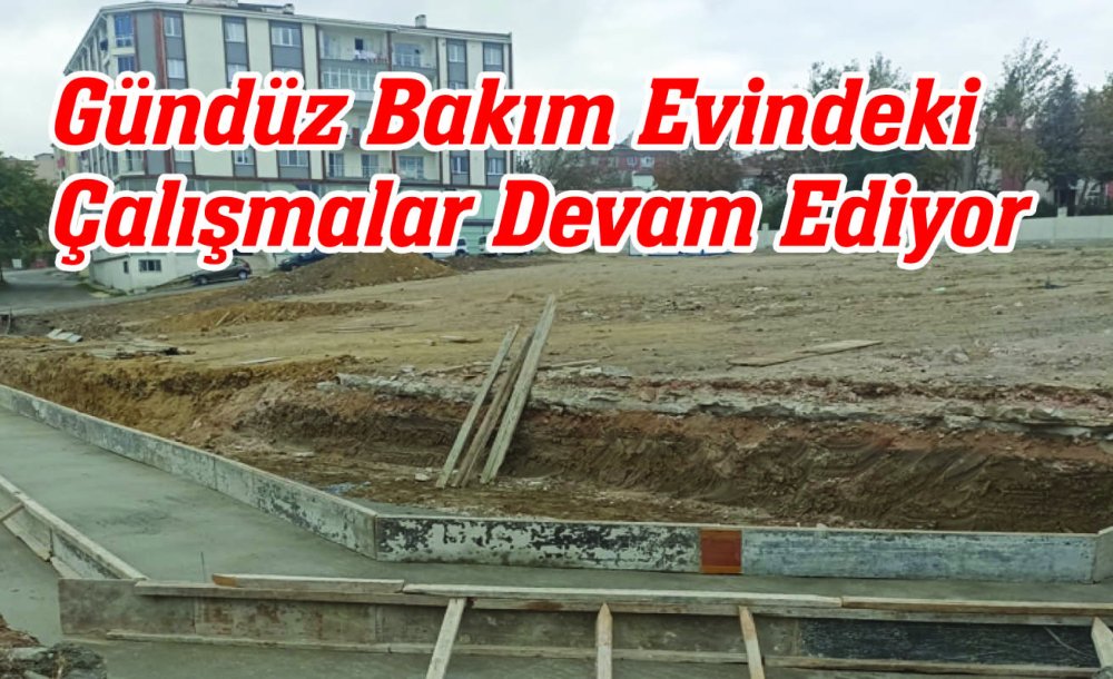 Gündüz Bakım Evindeki Çalışmalar Devam Ediyor