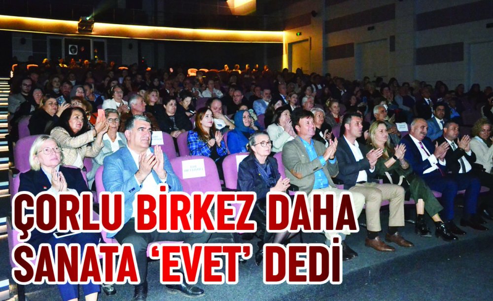 Çorlu Birkez Daha Sanata ‘Evet' Dedi 