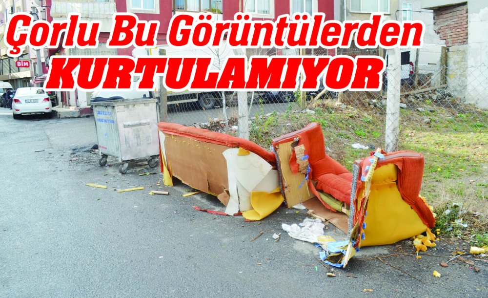 Çorlu Bu Görüntülerden Kurtulamıyor