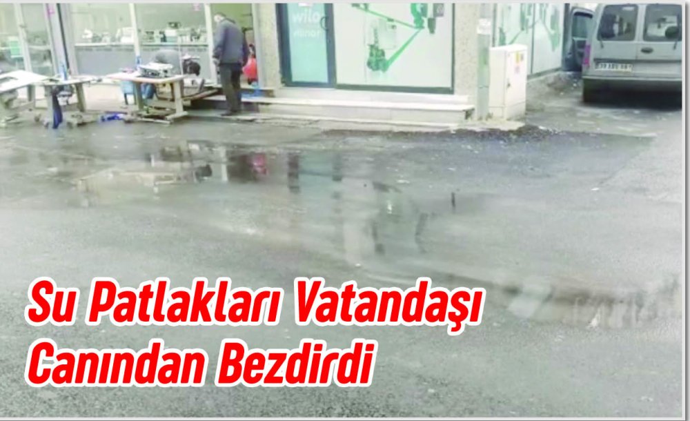 Su Patlakları Vatandaşı Canından Bezdirdi