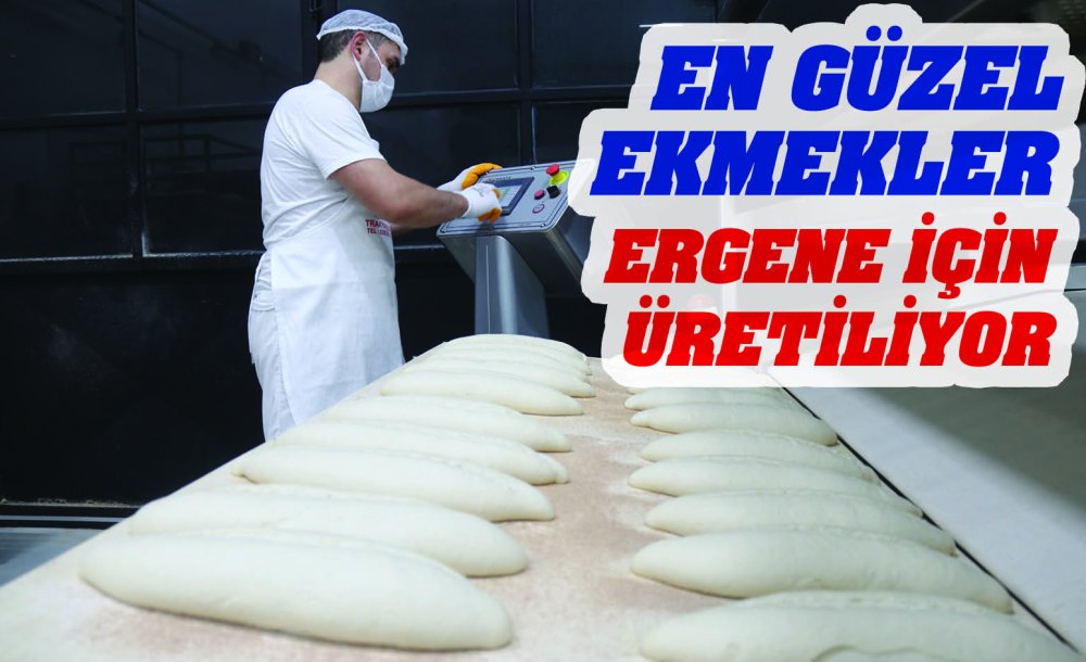 En Güzel Ekmekler Ergene İçin Üretiliyor