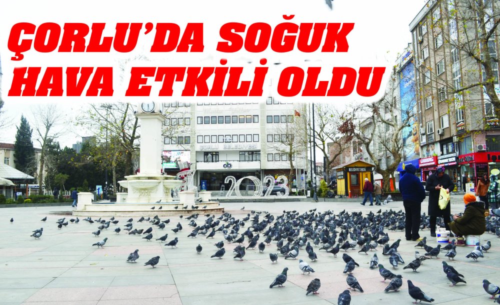 Çorlu'da Soğuk Hava Etkili Oldu 