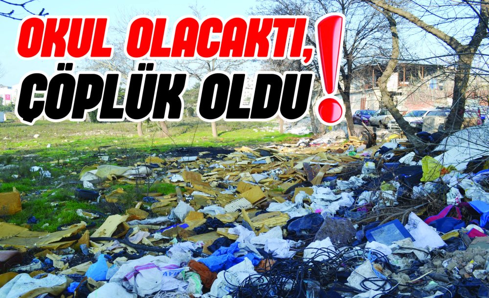 Okul Olacaktı, Çöplük Oldu!