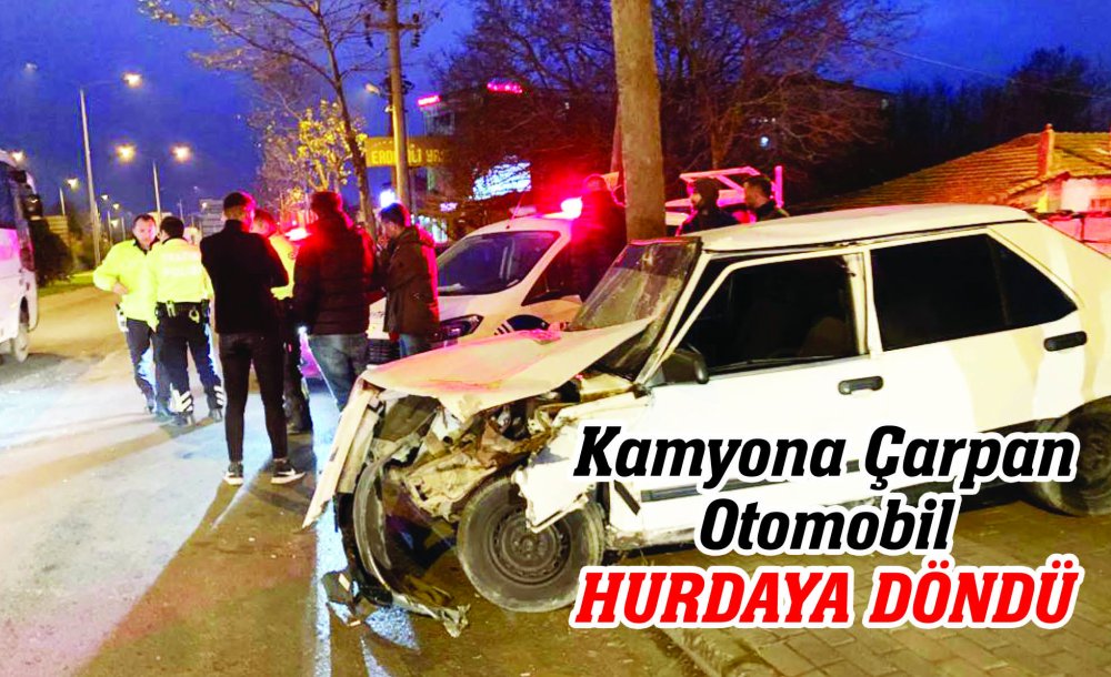 Kamyona Çarpan Otomobil Hurdaya Döndü