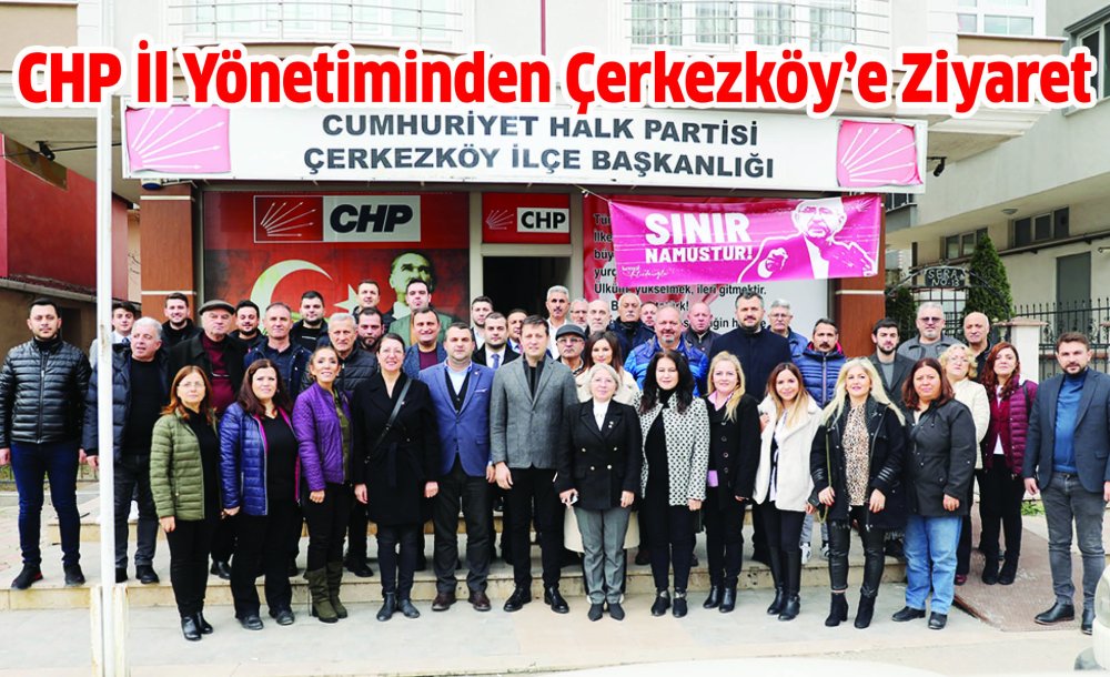 Chp İl Yönetiminden Çerkezköy'e Ziyaret