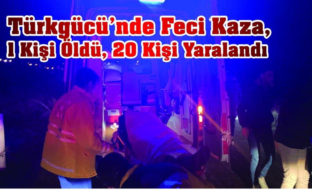 Türkgücü'nde Feci Kaza, 1 Kişi Öldü, 20 Kişi Yaralandı