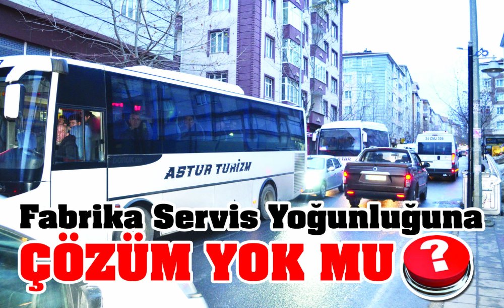 Fabrika Servis Yoğunluğuna Çözüm Yok Mu?