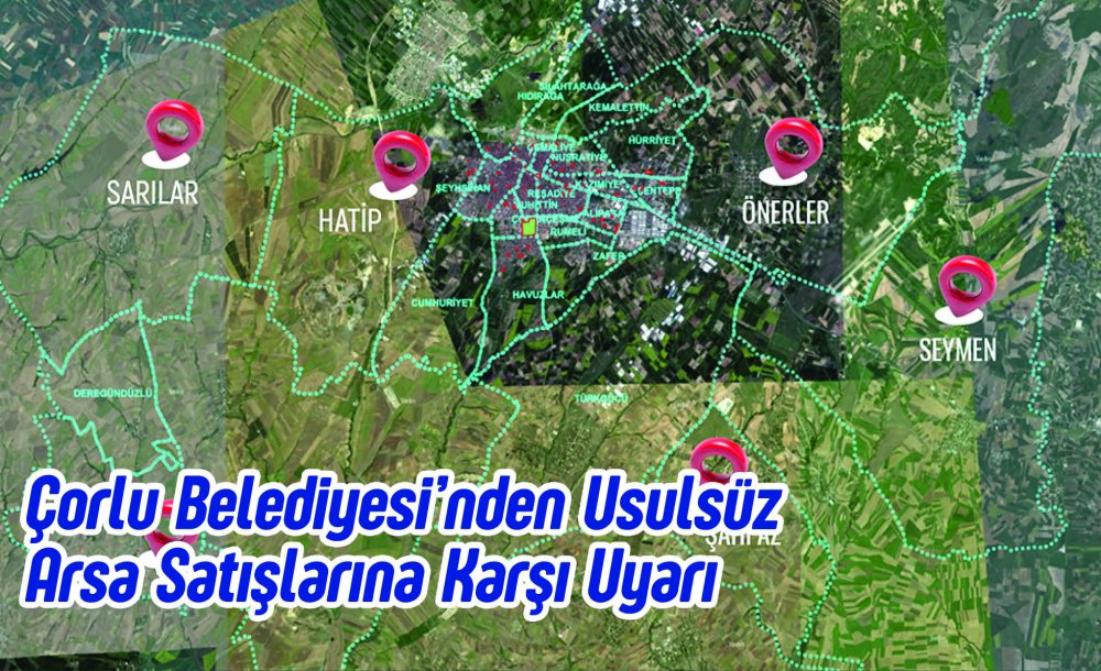 Çorlu Belediyesi'nden Usulsüz Arsa Satışlarına Karşı Uyarı