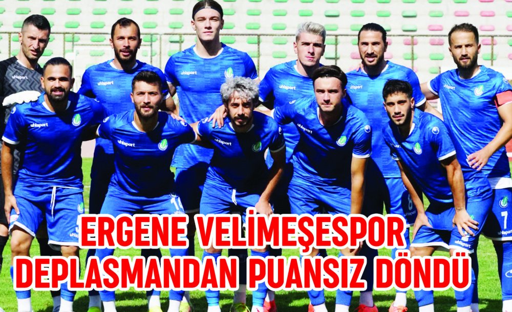 Ergene Velimeşespor Deplasmandan Puansız Döndü