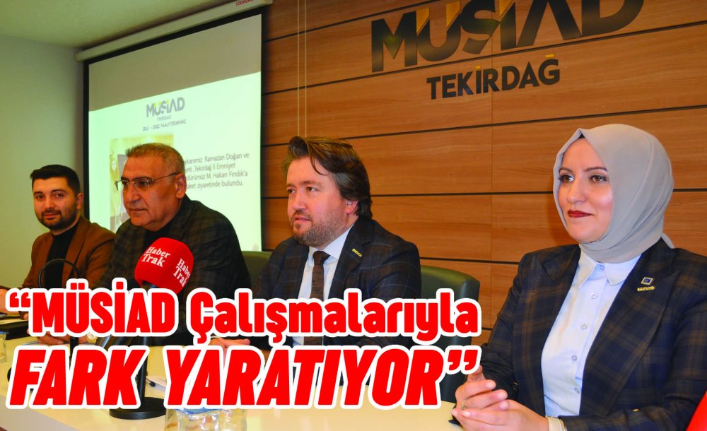  “Müsi̇ad Çalışmalarıyla Fark Yaratıyor”