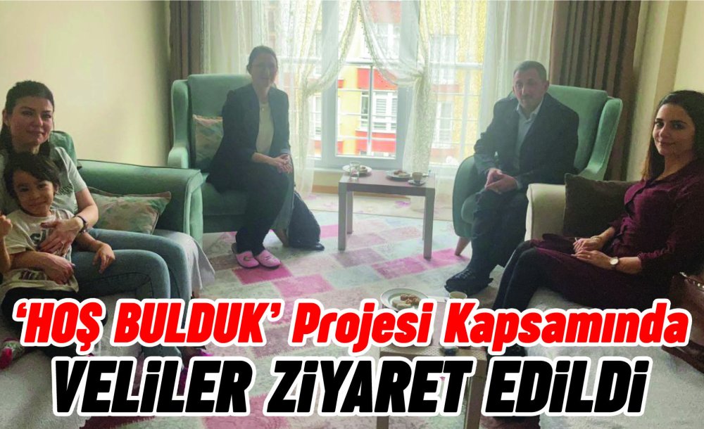 ‘Hoş Bulduk' Projesi Kapsamında Veliler Ziyaret Edildi