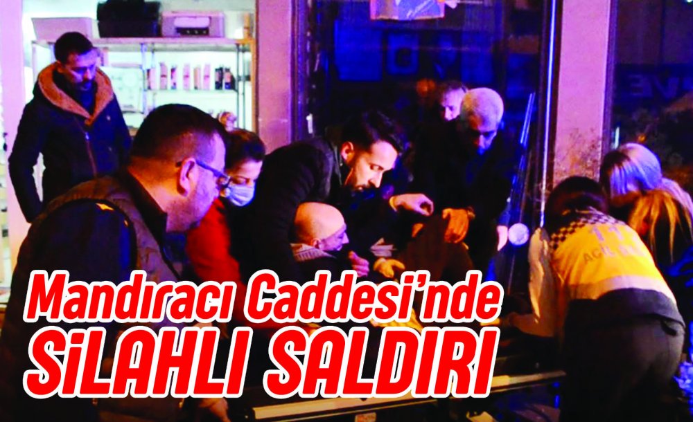 Mandıracı Caddesi'nde Silahlı Saldırı 