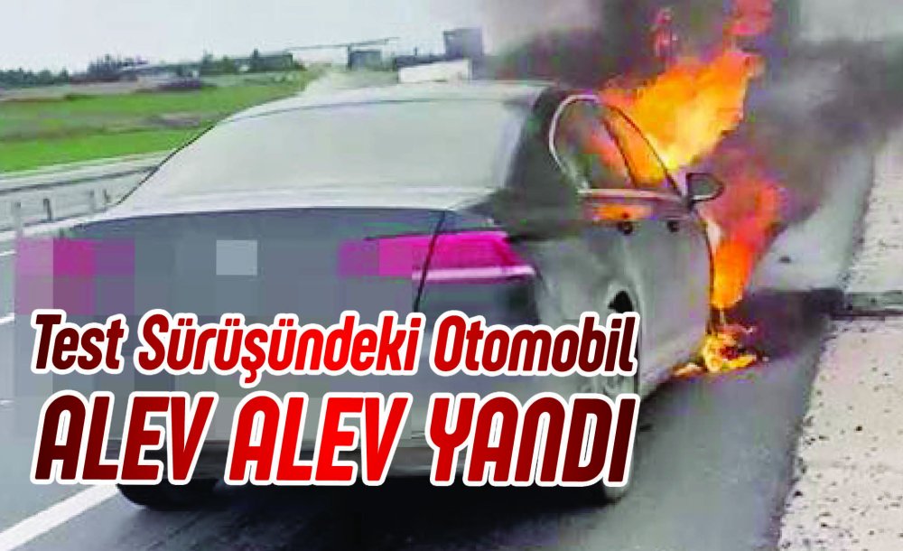 Test Sürüşündeki Otomobil Alev Alev Yandı