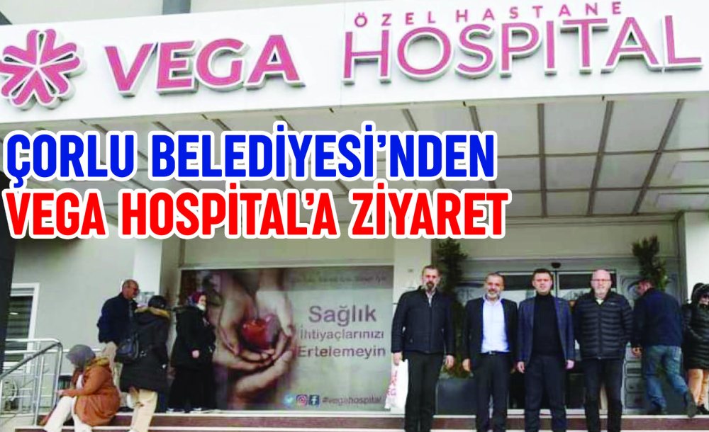 Çorlu Belediyesi'nden Vega Hospital'a Ziyaret