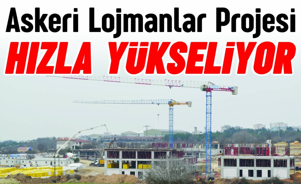 Askeri Lojmanlar Projesi Hızla Yükseliyor