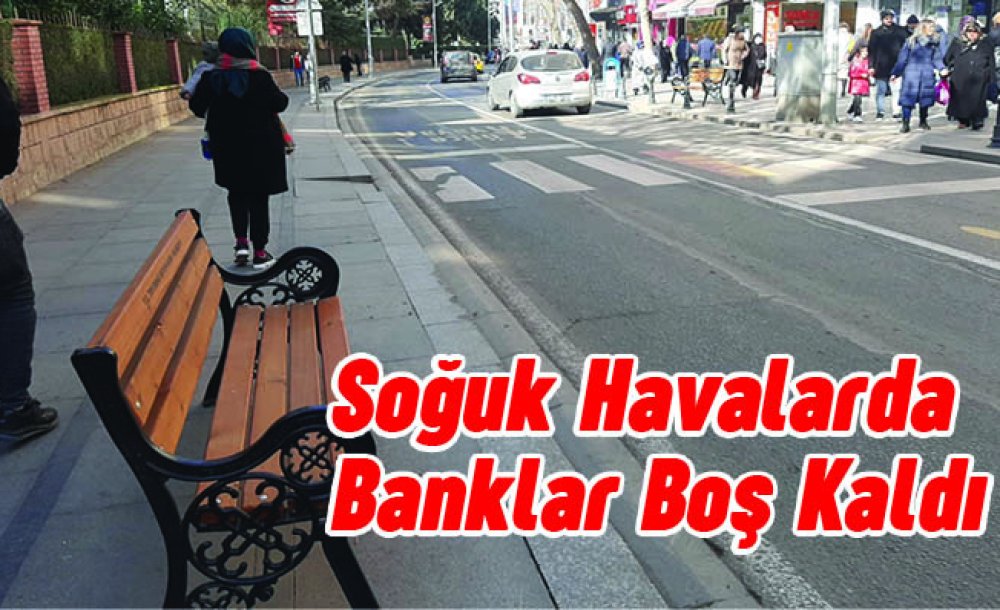 Soğuk Havalarda Banklar Boş Kaldı