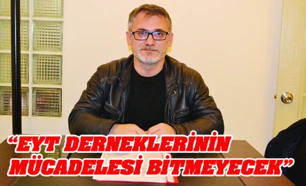 “Eyt Derneklerinin Mücadelesi Bitmeyecek”