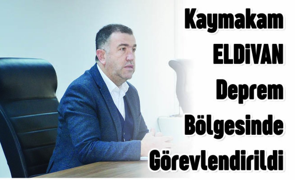 Kaymakam Eldivan Deprem Bölgesinde Görevlendirildi 