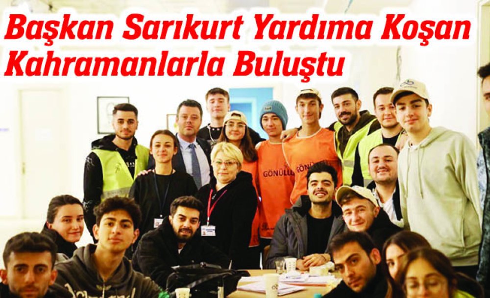 Başkan Sarıkurt Yardıma Koşan Kahramanlarla Buluştu 