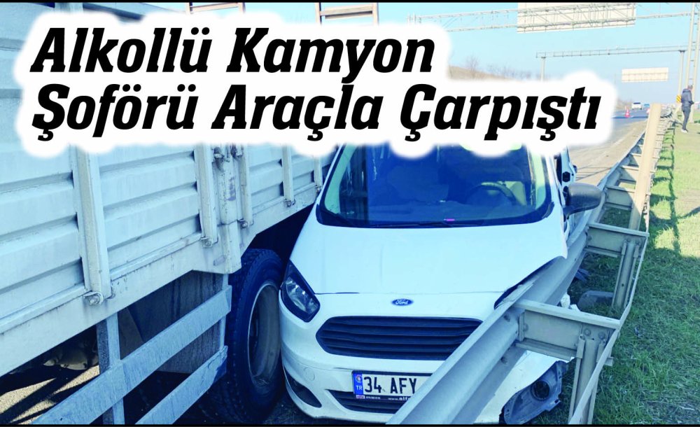 Alkollü Kamyon Şoförü Araçla Çarpıştı 