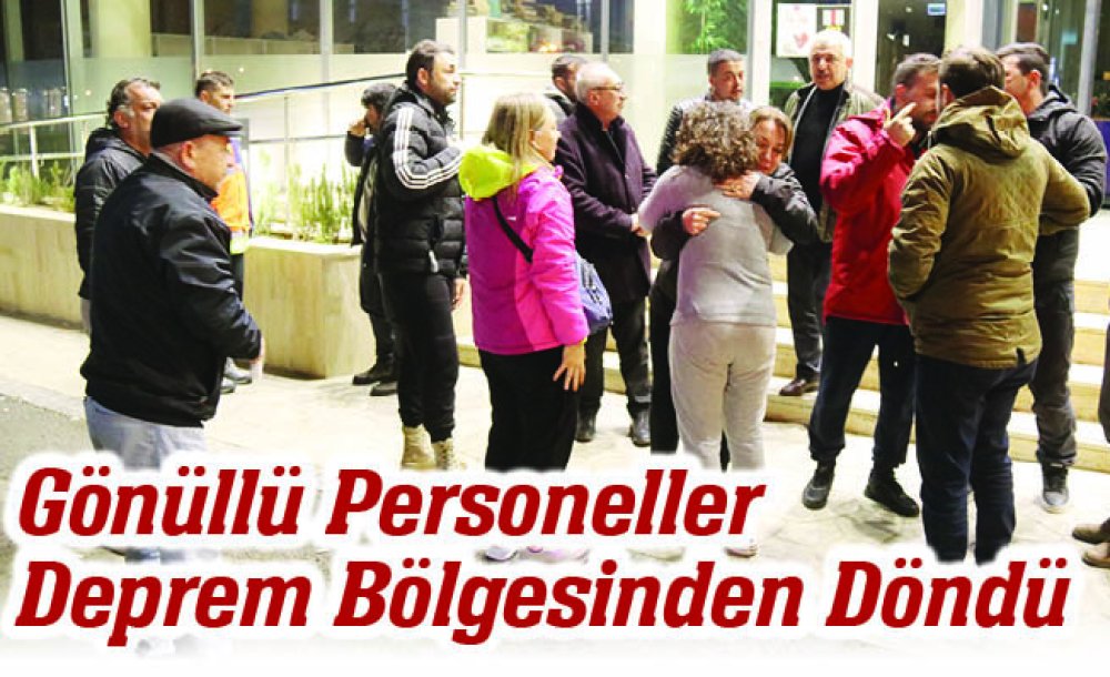 Gönüllü Personeller Deprem Bölgesinden Döndü