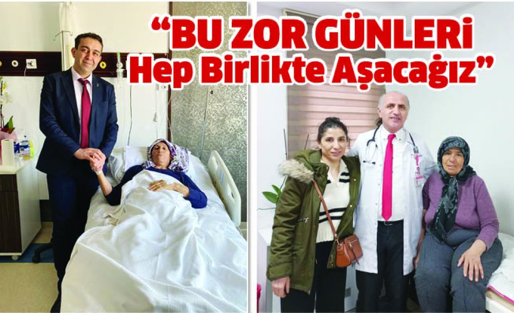 “Bu Zor Günleri Hep Birlikte Aşacağız”