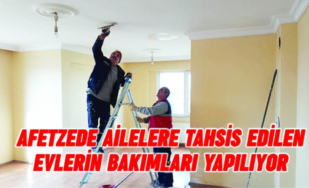 Afetzede Ailelere Tahsis Edilen Evlerin Bakımları Yapılıyor