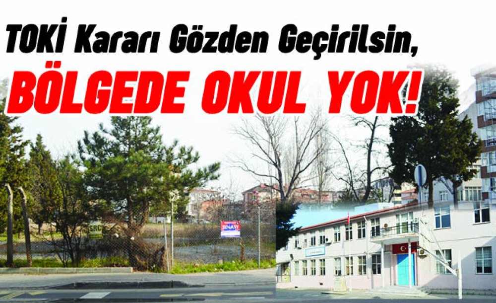 Toki̇ Kararı Gözden Geçirilsin, Bölgede Okul Yok!