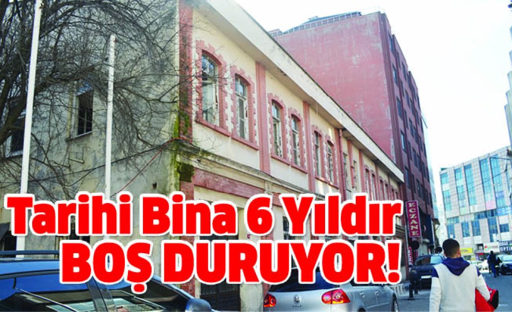 Tarihi Bina 6 Yıldır Boş Duruyor!