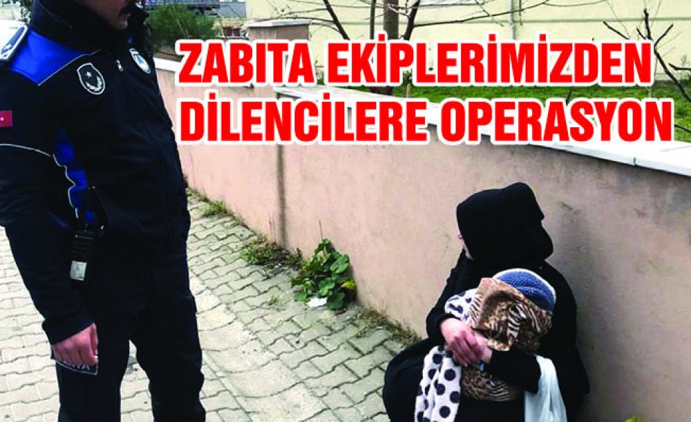 Zabıta Ekiplerimizden Dilencilere Operasyon