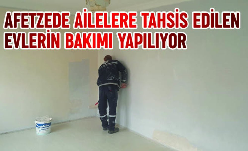 Afetzede Ailelere Tahsis Edilen Evlerin Bakımı Yapılıyor