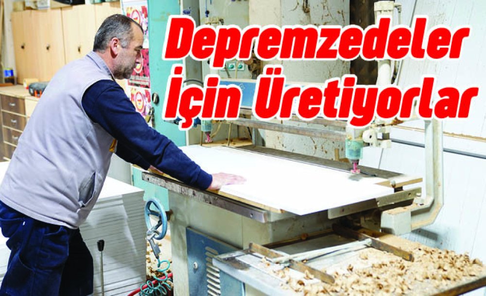 Depremzedeler İçin Üretiyorlar