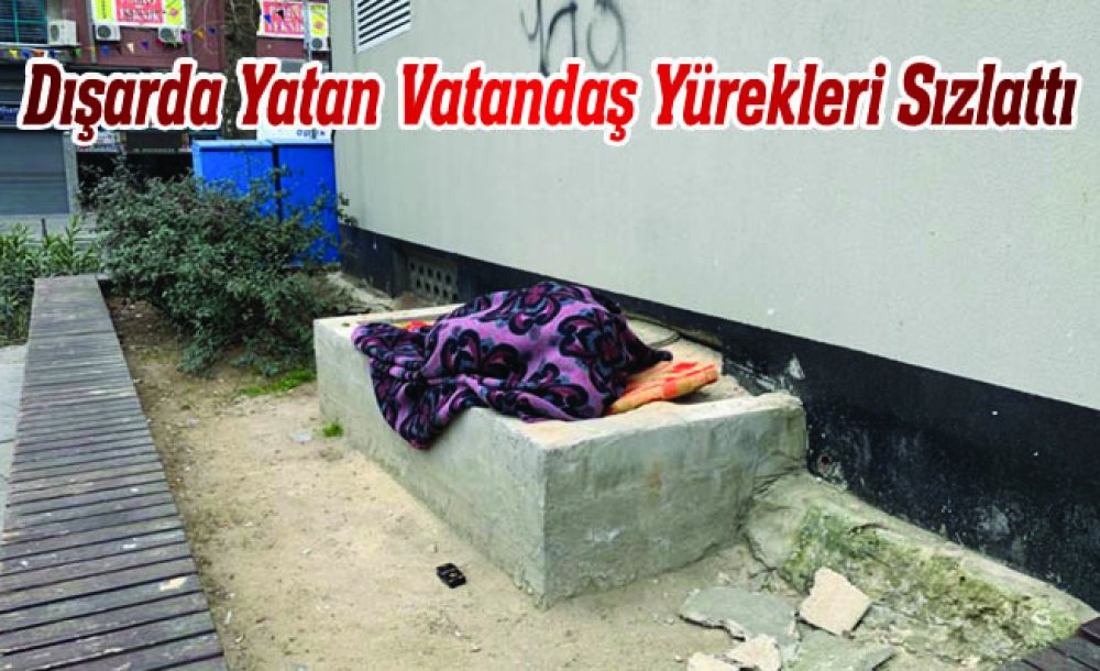 Dışarda Yatan Vatandaş Yürekleri Sızlattı